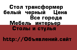 Стол трансформер (белый, черный) › Цена ­ 25 500 - Все города Мебель, интерьер » Столы и стулья   